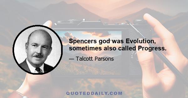 Spencers god was Evolution, sometimes also called Progress.