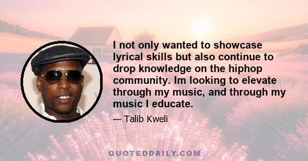 I not only wanted to showcase lyrical skills but also continue to drop knowledge on the hiphop community. Im looking to elevate through my music, and through my music I educate.