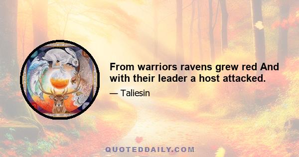 From warriors ravens grew red And with their leader a host attacked.