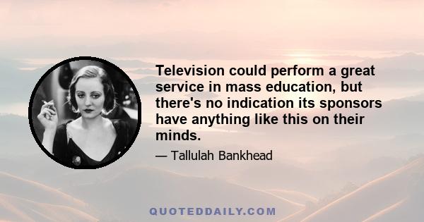 Television could perform a great service in mass education, but there's no indication its sponsors have anything like this on their minds.