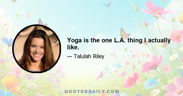 Yoga is the one L.A. thing I actually like.