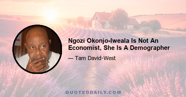 Ngozi Okonjo-Iweala Is Not An Economist, She Is A Demographer