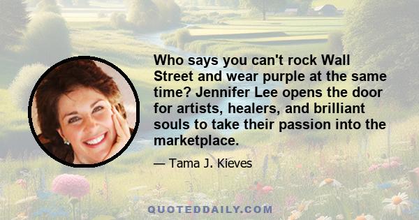 Who says you can't rock Wall Street and wear purple at the same time? Jennifer Lee opens the door for artists, healers, and brilliant souls to take their passion into the marketplace.