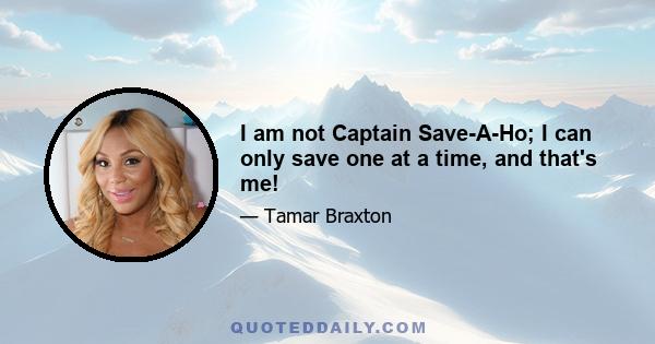 I am not Captain Save-A-Ho; I can only save one at a time, and that's me!