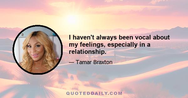 I haven't always been vocal about my feelings, especially in a relationship.