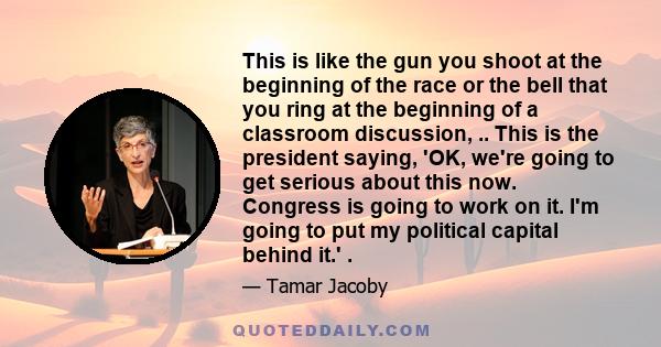 This is like the gun you shoot at the beginning of the race or the bell that you ring at the beginning of a classroom discussion, .. This is the president saying, 'OK, we're going to get serious about this now. Congress 