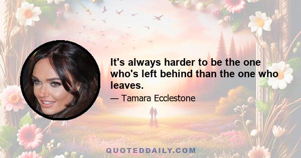 It's always harder to be the one who's left behind than the one who leaves.