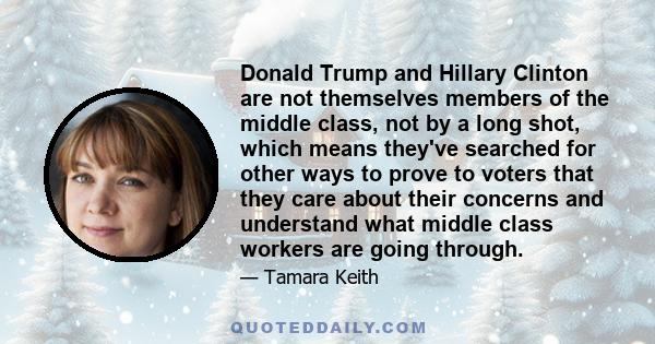 Donald Trump and Hillary Clinton are not themselves members of the middle class, not by a long shot, which means they've searched for other ways to prove to voters that they care about their concerns and understand what 