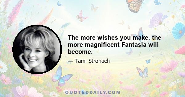 The more wishes you make, the more magnificent Fantasia will become.