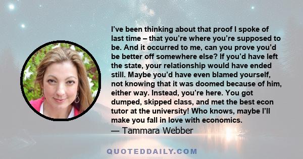 I’ve been thinking about that proof I spoke of last time – that you’re where you’re supposed to be. And it occurred to me, can you prove you’d be better off somewhere else? If you’d have left the state, your