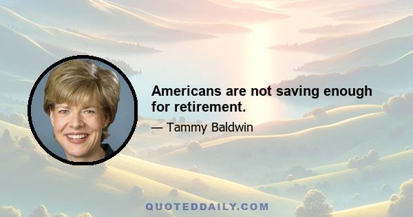 Americans are not saving enough for retirement.