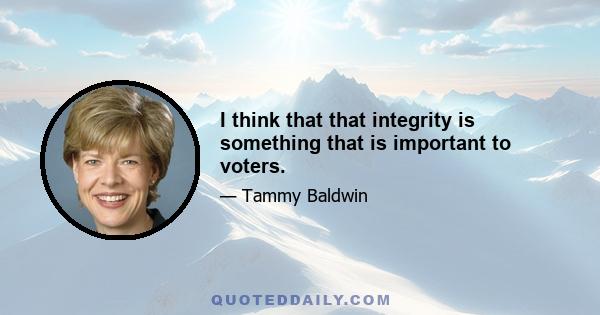 I think that that integrity is something that is important to voters.