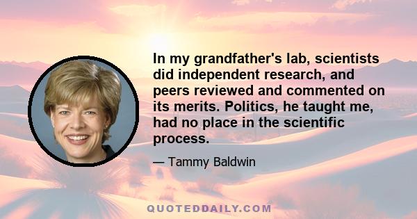 In my grandfather's lab, scientists did independent research, and peers reviewed and commented on its merits. Politics, he taught me, had no place in the scientific process.