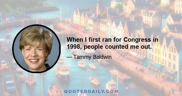 When I first ran for Congress in 1998, people counted me out.