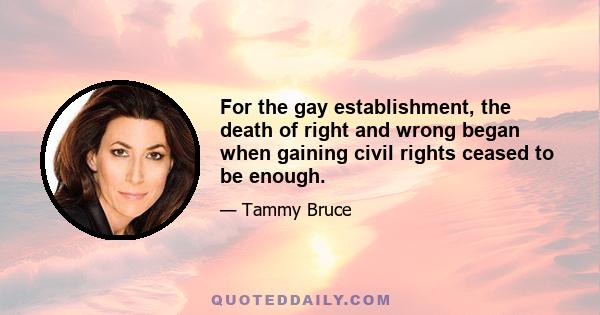 For the gay establishment, the death of right and wrong began when gaining civil rights ceased to be enough.