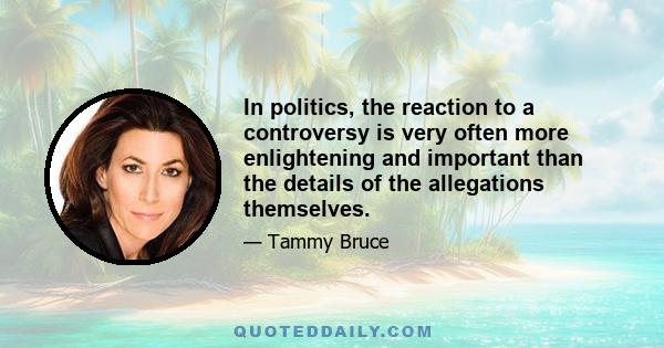 In politics, the reaction to a controversy is very often more enlightening and important than the details of the allegations themselves.