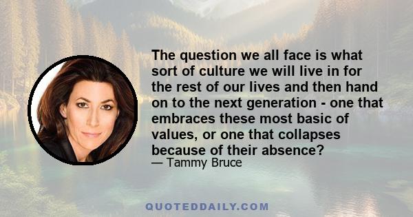 The question we all face is what sort of culture we will live in for the rest of our lives and then hand on to the next generation - one that embraces these most basic of values, or one that collapses because of their