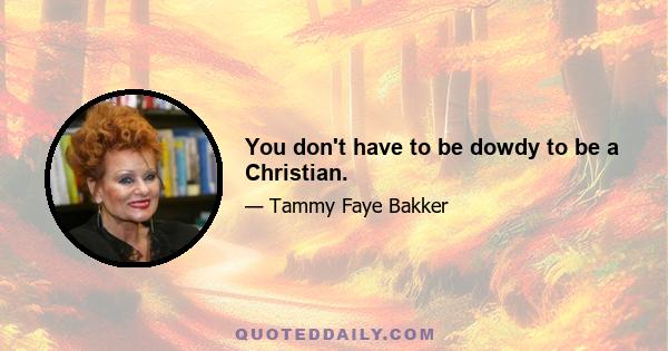 You don't have to be dowdy to be a Christian.