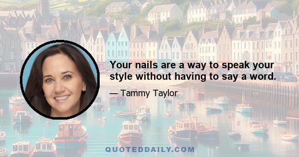 Your nails are a way to speak your style without having to say a word.