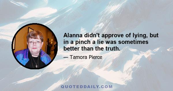 Alanna didn't approve of lying, but in a pinch a lie was sometimes better than the truth.