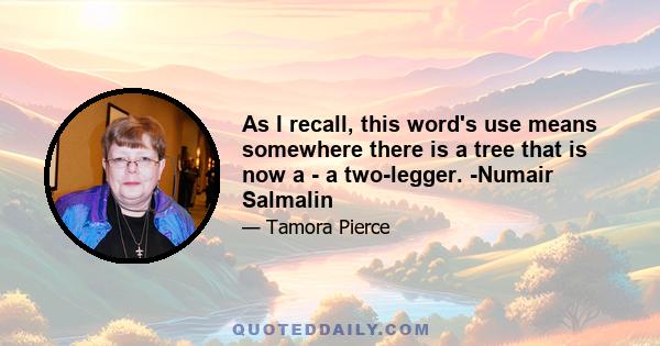 As I recall, this word's use means somewhere there is a tree that is now a - a two-legger. -Numair Salmalin