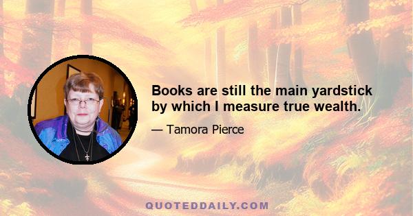 Books are still the main yardstick by which I measure true wealth.