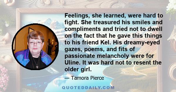 Feelings, she learned, were hard to fight. She treasured his smiles and compliments and tried not to dwell on the fact that he gave this things to his friend Kel. His dreamy-eyed gazes, poems, and fits of passionate