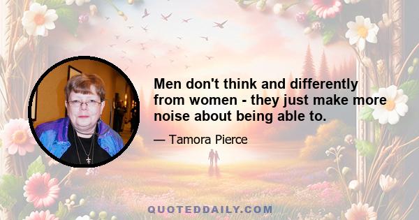 Men don't think and differently from women - they just make more noise about being able to.