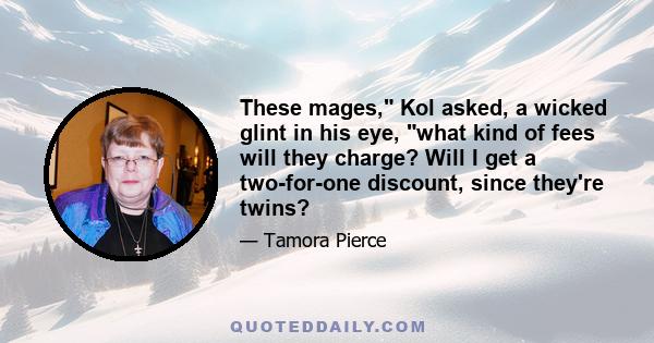 These mages, Kol asked, a wicked glint in his eye, what kind of fees will they charge? Will I get a two-for-one discount, since they're twins?