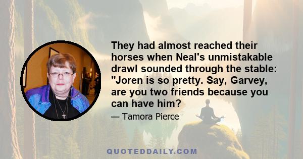 They had almost reached their horses when Neal's unmistakable drawl sounded through the stable: Joren is so pretty. Say, Garvey, are you two friends because you can have him?