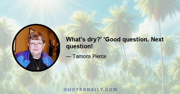 What's dry?' 'Good question. Next question!