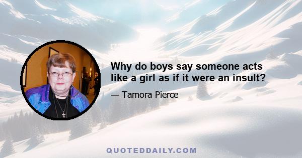 Why do boys say someone acts like a girl as if it were an insult?