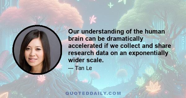 Our understanding of the human brain can be dramatically accelerated if we collect and share research data on an exponentially wider scale.