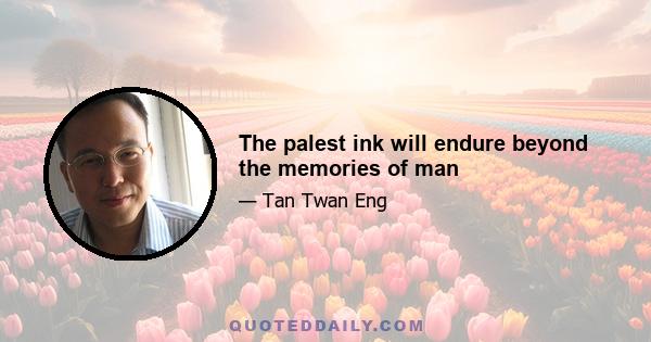 The palest ink will endure beyond the memories of man