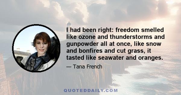 I had been right: freedom smelled like ozone and thunderstorms and gunpowder all at once, like snow and bonfires and cut grass, it tasted like seawater and oranges.