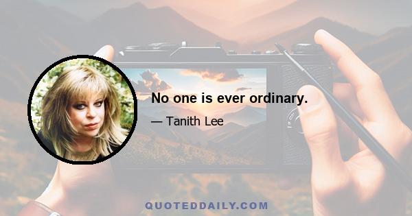 No one is ever ordinary.