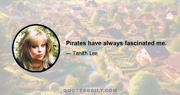 Pirates have always fascinated me.