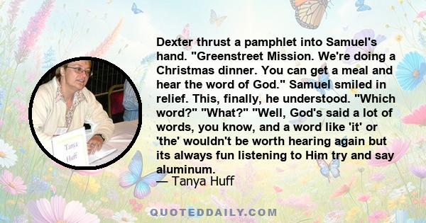 Dexter thrust a pamphlet into Samuel's hand. Greenstreet Mission. We're doing a Christmas dinner. You can get a meal and hear the word of God. Samuel smiled in relief. This, finally, he understood. Which word? What?