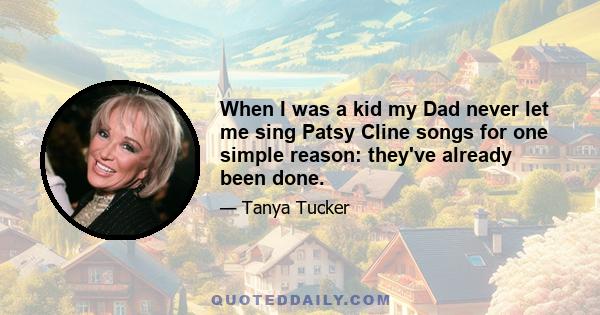 When I was a kid my Dad never let me sing Patsy Cline songs for one simple reason: they've already been done.