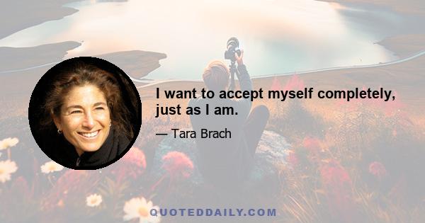 I want to accept myself completely, just as I am.