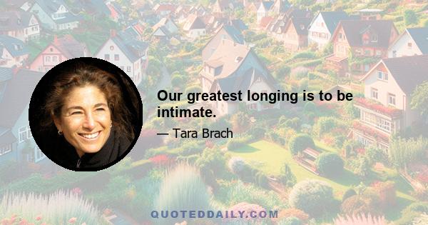 Our greatest longing is to be intimate.