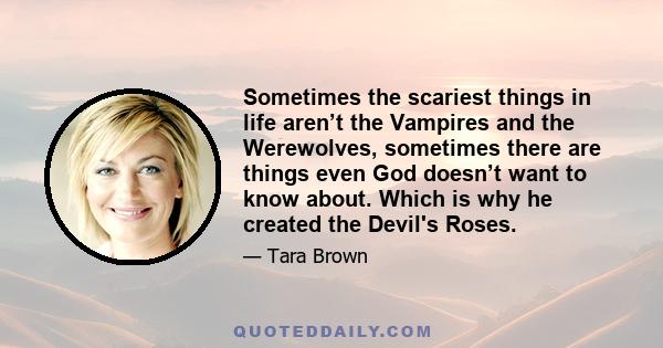 Sometimes the scariest things in life aren’t the Vampires and the Werewolves, sometimes there are things even God doesn’t want to know about. Which is why he created the Devil's Roses.