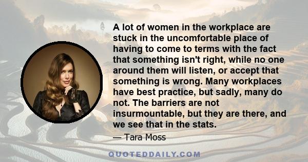 A lot of women in the workplace are stuck in the uncomfortable place of having to come to terms with the fact that something isn't right, while no one around them will listen, or accept that something is wrong. Many