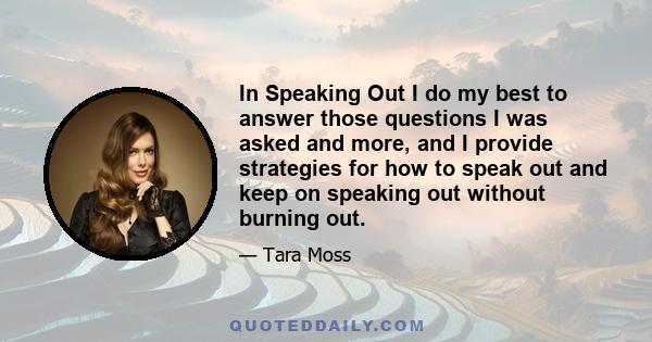 In Speaking Out I do my best to answer those questions I was asked and more, and I provide strategies for how to speak out and keep on speaking out without burning out.