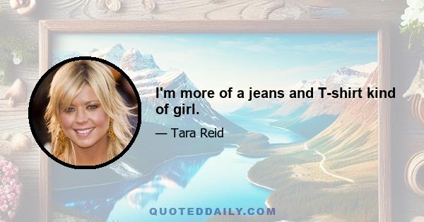 I'm more of a jeans and T-shirt kind of girl.