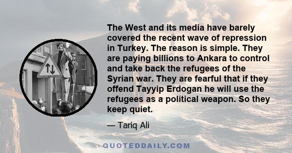 The West and its media have barely covered the recent wave of repression in Turkey. The reason is simple. They are paying billions to Ankara to control and take back the refugees of the Syrian war. They are fearful that 