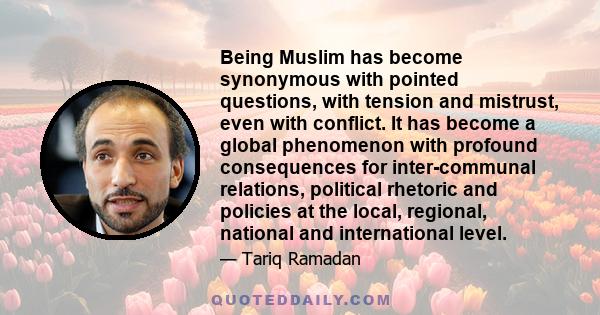 Being Muslim has become synonymous with pointed questions, with tension and mistrust, even with conflict. It has become a global phenomenon with profound consequences for inter-communal relations, political rhetoric and 