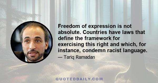 Freedom of expression is not absolute. Countries have laws that define the framework for exercising this right and which, for instance, condemn racist language.