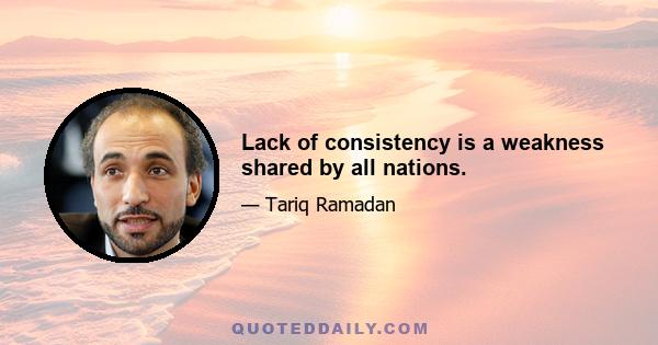 Lack of consistency is a weakness shared by all nations.