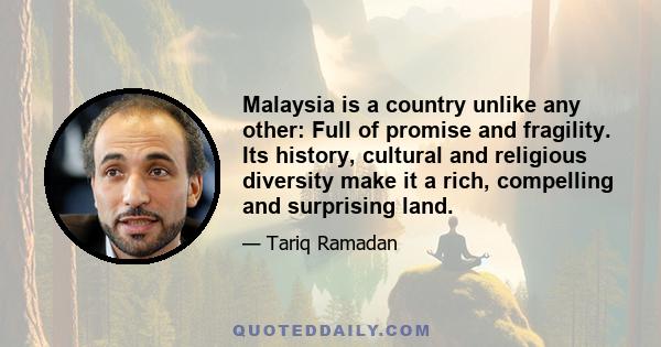 Malaysia is a country unlike any other: Full of promise and fragility. Its history, cultural and religious diversity make it a rich, compelling and surprising land.